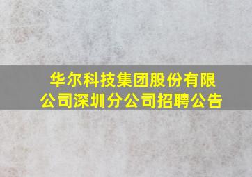 华尔科技集团股份有限公司深圳分公司招聘公告