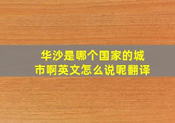 华沙是哪个国家的城市啊英文怎么说呢翻译