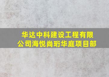 华达中科建设工程有限公司海悦尚珩华庭项目部