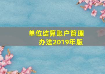 单位结算账户管理办法2019年版