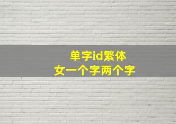 单字id繁体女一个字两个字