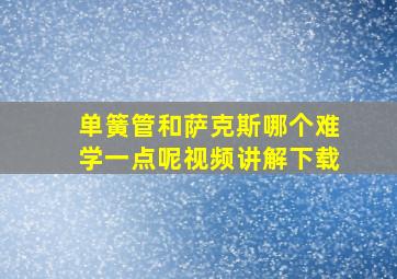 单簧管和萨克斯哪个难学一点呢视频讲解下载