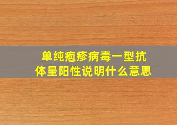 单纯疱疹病毒一型抗体呈阳性说明什么意思