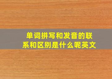 单词拼写和发音的联系和区别是什么呢英文