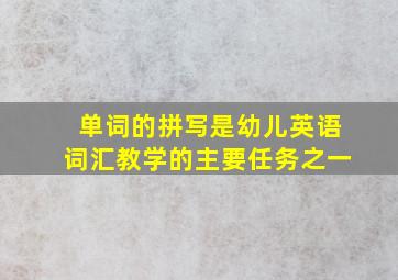 单词的拼写是幼儿英语词汇教学的主要任务之一