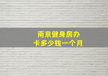 南京健身房办卡多少钱一个月