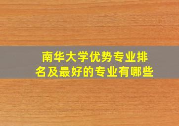 南华大学优势专业排名及最好的专业有哪些