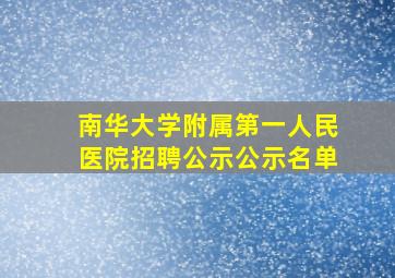 南华大学附属第一人民医院招聘公示公示名单