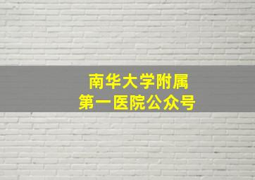 南华大学附属第一医院公众号