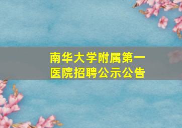 南华大学附属第一医院招聘公示公告