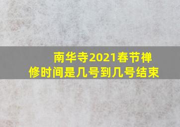 南华寺2021春节禅修时间是几号到几号结束