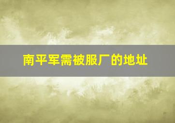 南平军需被服厂的地址