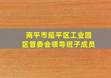 南平市延平区工业园区管委会领导班子成员