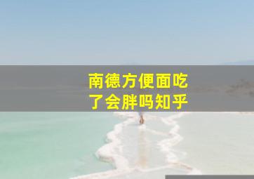 南德方便面吃了会胖吗知乎