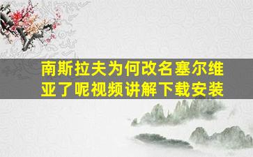 南斯拉夫为何改名塞尔维亚了呢视频讲解下载安装