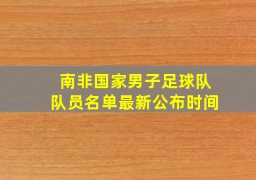 南非国家男子足球队队员名单最新公布时间