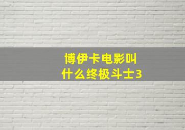 博伊卡电影叫什么终极斗士3