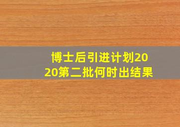 博士后引进计划2020第二批何时出结果