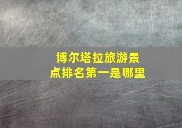 博尔塔拉旅游景点排名第一是哪里