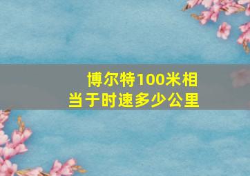 博尔特100米相当于时速多少公里