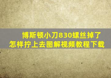 博斯顿小刀830螺丝掉了怎样拧上去图解视频教程下载