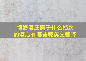 博洛酒庄属于什么档次的酒店有哪些呢英文翻译