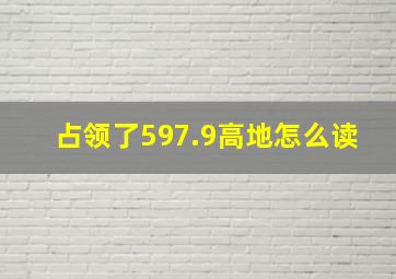 占领了597.9高地怎么读