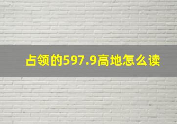 占领的597.9高地怎么读