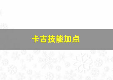 卡古技能加点