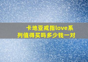 卡地亚戒指love系列值得买吗多少钱一对