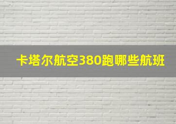 卡塔尔航空380跑哪些航班