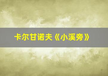 卡尔甘诺夫《小溪旁》