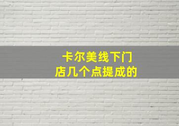 卡尔美线下门店几个点提成的