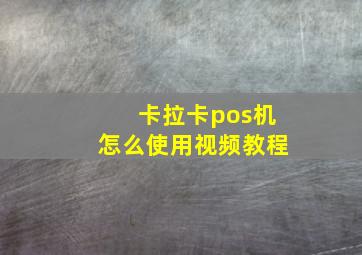 卡拉卡pos机怎么使用视频教程