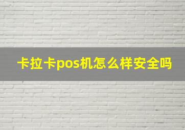 卡拉卡pos机怎么样安全吗