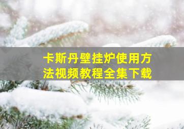 卡斯丹壁挂炉使用方法视频教程全集下载