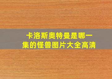 卡洛斯奥特曼是哪一集的怪兽图片大全高清