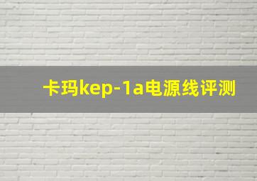 卡玛kep-1a电源线评测