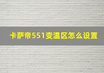 卡萨帝551变温区怎么设置