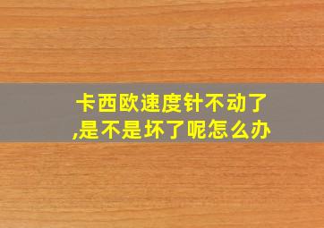 卡西欧速度针不动了,是不是坏了呢怎么办