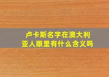 卢卡斯名字在澳大利亚人眼里有什么含义吗