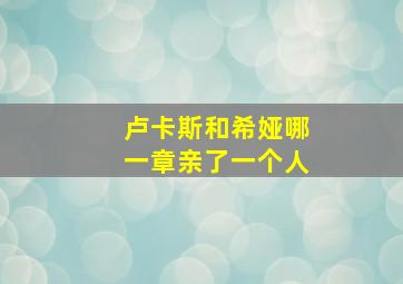 卢卡斯和希娅哪一章亲了一个人