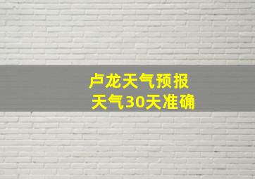 卢龙天气预报天气30天准确