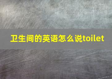 卫生间的英语怎么说toilet