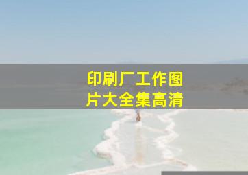 印刷厂工作图片大全集高清