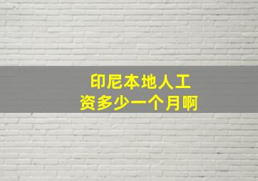 印尼本地人工资多少一个月啊