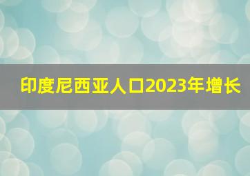 印度尼西亚人口2023年增长