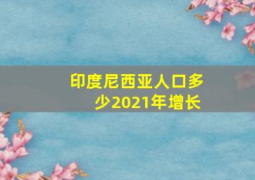 印度尼西亚人口多少2021年增长