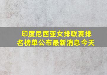 印度尼西亚女排联赛排名榜单公布最新消息今天