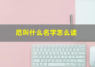 厄叫什么名字怎么读